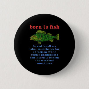 Geboren um zu fischen, gezwungen meine Arbeitskraf Button