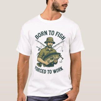Geboren um zu fischen, gezwungen zu arbeiten T-Shi T-Shirt