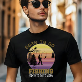 Geboren, um zu fischen, gezwungen, zur Arbeit zu g T-Shirt