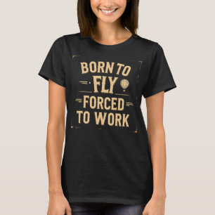 Geboren um zu fliegen, gezwungen zu arbeiten Lusti T-Shirt