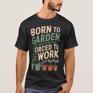 Geboren um zu gärtnern, gezwungen zu arbeiten, Pfl T-Shirt