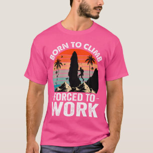Geboren um zu klettern, gezwungen zu arbeiten Berg T-Shirt