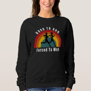 Geboren um zu laufen, gezwungen zu arbeiten Marath Sweatshirt
