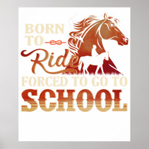 Geboren um zu reiten - Gezwungen zur Schule zu geh Poster
