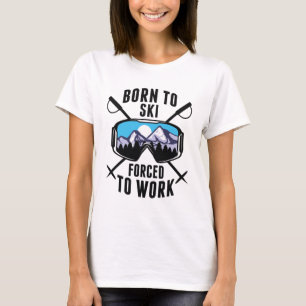 Geboren um zu Ski fahren, gezwungen zu arbeiten T-Shirt