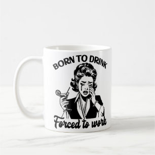 Geboren um zu trinken, gezwungen zu arbeiten Retro Kaffeetasse