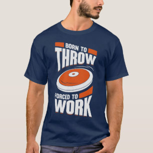 Geboren um zu werfen Gezwungen zu arbeiten Diskusw T-Shirt