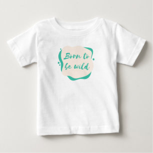 geboren, wild zu sein baby t-shirt