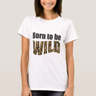 Geboren, WILD zu sein T-Shirt
