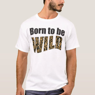 Geboren, WILD zu sein T-Shirt