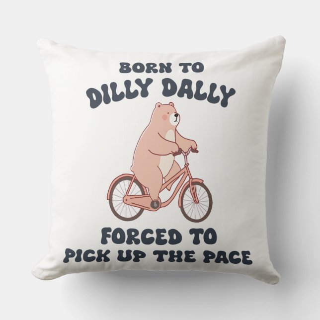 Geboren zu Dilly Dally gezwungen, das Tempo wieder Kissen (Vorderseite)