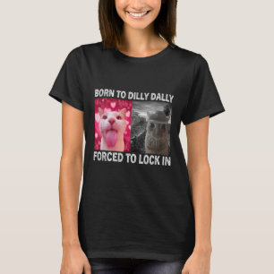 Geboren zu Dillys Dallys gezwungen, in Cat Meme zu T-Shirt