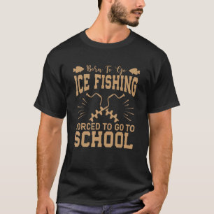 Geboren zu Eisfischerei gezwungen, zur Schule zu g T-Shirt