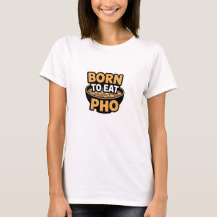 Geboren zu essen Pho T-Shirt