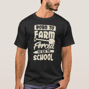 Geboren zu Farm gezwungen, zur Schule zu gehen T-Shirt