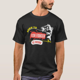 Geboren zu Fischen, die gezwungen sind, Spaß zu ar T-Shirt