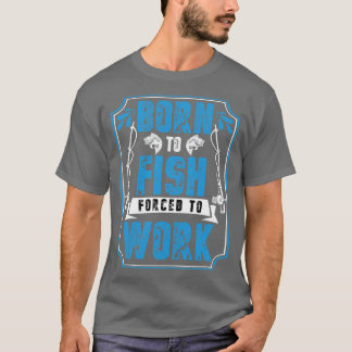Geboren zu Fischen, die zur Arbeit gezwungen sind T-Shirt