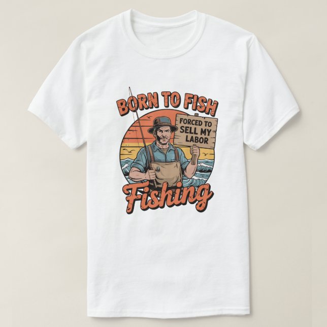 Geboren zu Fischen gezwungen, meine Arbeit zu verk T-Shirt (Design vorne)