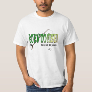 Geboren zu fischen! Gezwungen, um zu arbeiten. T - T-Shirt