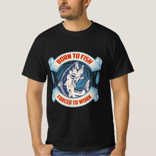 Geboren zu fischen gezwungen zu arbeiten T-Shirt