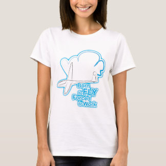 Geboren zu fliegen Zwangs, um zu arbeiten T-Shirt