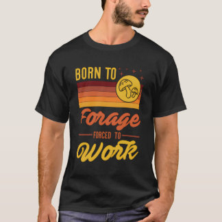 Geboren zu Futter gezwungen, zur Arbeit zu gehen T-Shirt