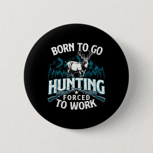 Geboren zu gehen Jagd gezwungen zu arbeiten - Hirs Button