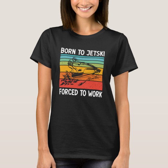 Geboren zu Jetski gezwungen, Jetski Life Jet Ski z T-Shirt (Vorderseite)