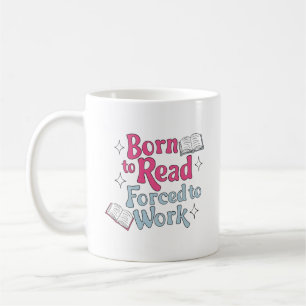 Geboren zu lesen, zum Arbeiten gezwungen - Spaß bu Kaffeetasse