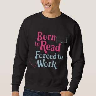 Geboren zu lesen, zum Arbeiten gezwungen - Spaß bu Sweatshirt