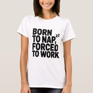 Geboren zu Nickerchen, das zur Arbeit gezwungen is T-Shirt