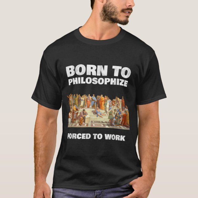 Geboren zu philosophieren - erzwungen zu arbeiten  T-Shirt (Vorderseite)