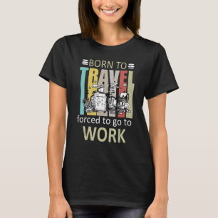 Geboren zu reisen gezwungen, um zur Arbeit zu gehe T-Shirt
