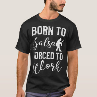 Geboren zu Salsa gezwungen zu arbeiten Latin Dance T-Shirt