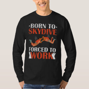 Geboren zu Skydive gezwungen zu arbeiten Fallschir T-Shirt