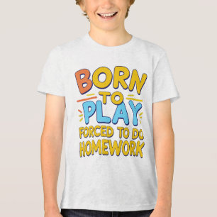 Geboren zu spielen, zur Hausaufgaben gezwungen - F Tri-Blend Shirt