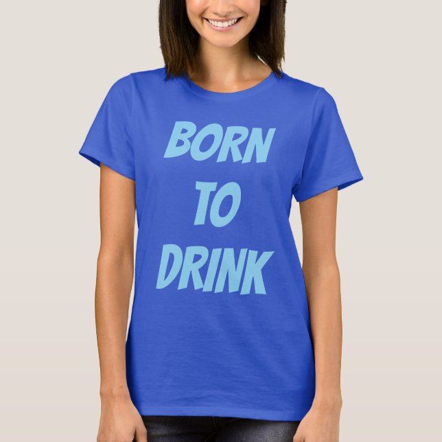 GEBOREN ZU TRINKEN T-Shirt (Vorderseite)