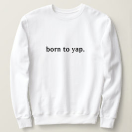 GEBOREN ZU YAP SWEATSHIRT