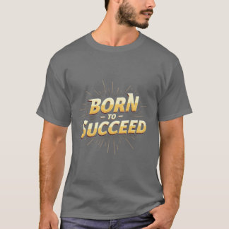 Geboren zum Erfolg" T - Shirt - hohe Qualität