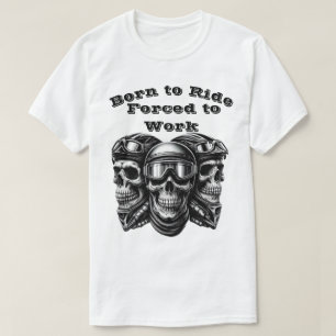 Geboren zum Fahren, zum Arbeiten gezwungen - Biker T-Shirt