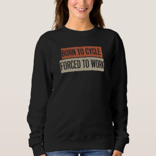 Geboren zum Fahrrad gezwungen zu arbeiten Sweatshirt