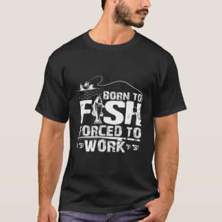 Geboren zum Fischen, aber gezwungen, zum Fischen z T-Shirt