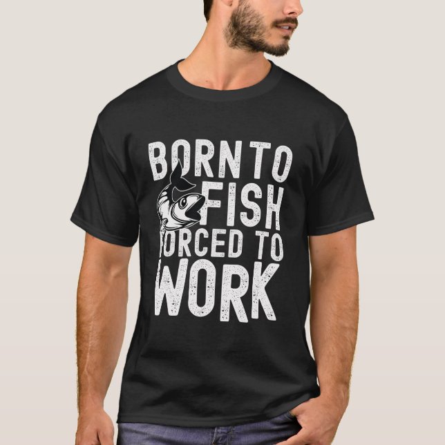Geboren zum Fischen, gezwungen zum T - Shirt zu ar (Vorderseite)