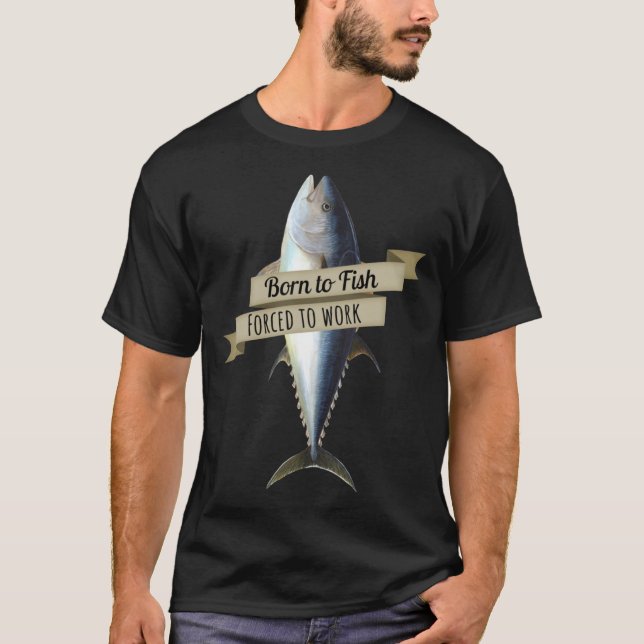 Geboren zum Fischen, zum Arbeiten mit Thunfisch-Sh T-Shirt (Vorderseite)