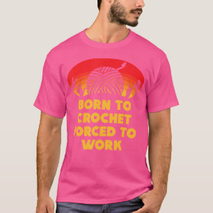 Geboren zum Häkeln, gezwungen zu arbeiten, lustige T-Shirt