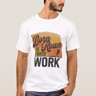 Geboren zum Roaming, zum Arbeiten gezwungen - Aben T-Shirt