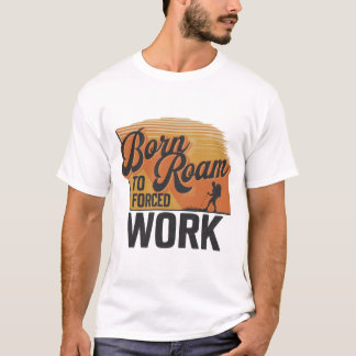 Geboren zum Roaming, zum Arbeiten gezwungen - Aben T-Shirt