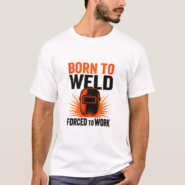 Geboren zum T - Shirt "Weld Zwangsweise zum Arbeit (Vorderseite)