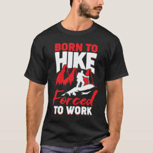 Geboren zum Wandern gezwungen, zu arbeiten T-Shirt