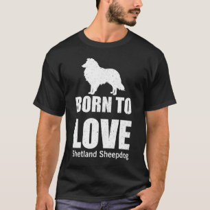 Geboren zur Liebe Shetland Sheepdog T-Shirt